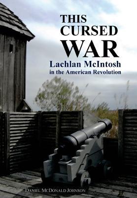 Read This Cursed War: Lachlan McIntosh in the American Revolution - Daniel McDonald Johnson file in ePub