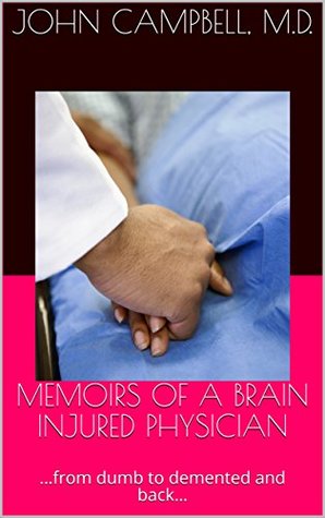 Read MEMOIRS OF A BRAIN INJURED PHYSICIAN: from dumb to demented and back - John Campbell file in ePub