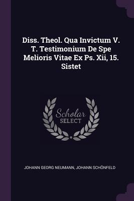 Read Diss. Theol. Qua Invictum V. T. Testimonium de Spe Melioris Vitae Ex Ps. XII, 15. Sistet - Johann Georg Neumann file in ePub