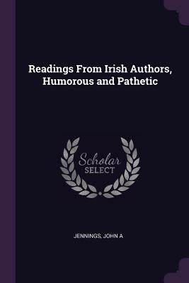 Read Online Readings from Irish Authors, Humorous and Pathetic - John A. Jennings | ePub