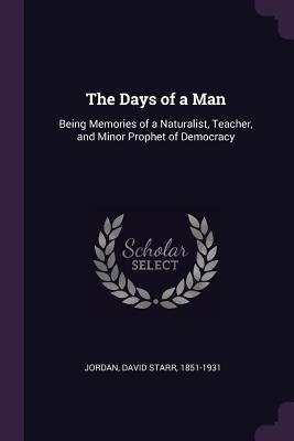 Download The Days of a Man: Being Memories of a Naturalist, Teacher, and Minor Prophet of Democracy - David Starr Jordan | ePub