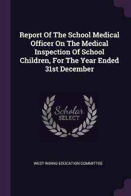 Download Report of the School Medical Officer on the Medical Inspection of School Children, for the Year Ended 31st December - West Riding Education Committee | ePub