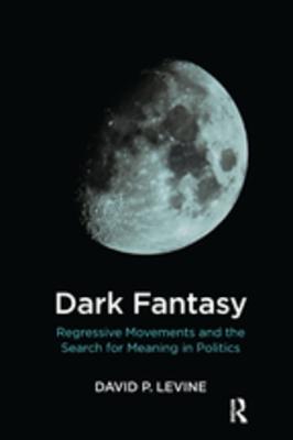 Download Dark Fantasy: Regressive Movements and the Search for Meaning in Politics - David P. Levine file in PDF