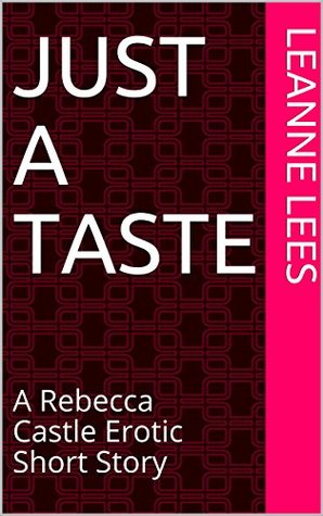 Download Just A Taste: A Rebecca Castle Erotic Short Story - Leanne Lees file in PDF