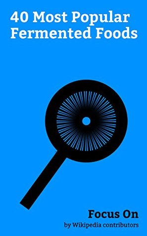 Full Download Focus On: 40 Most Popular Fermented Foods: Fermentation in food Processing, Worcestershire Sauce, Tempeh, Dosa, Poi (food), Injera, SCOBY, Idli, Pulque, Garri, etc. - Wikipedia contributors | ePub