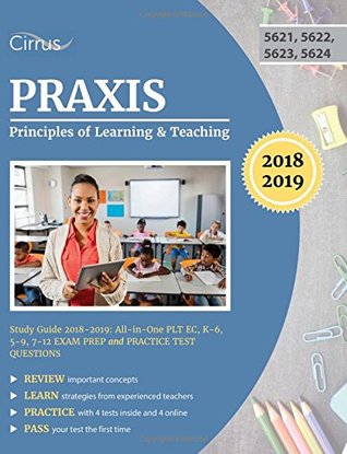Read Praxis Principles of Learning and Teaching Study Guide 2018-2019: All-in-One PLT EC, K-6, 5-9, 7-12 Exam Prep and Practice Test Questions - Praxis Plt Exam Prep Team file in PDF