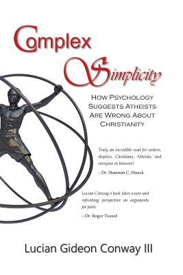 Full Download Complex Simplicity: How Psychology Suggests Atheists Are Wrong about Christianity - Lucian Gideon Conway III file in ePub