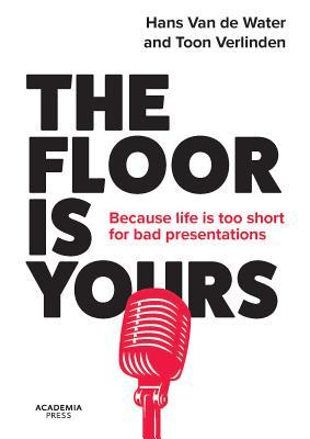 Read The Floor Is Yours: Because Life Is Too Short for Bad Presentations - Hans Van de Water | ePub