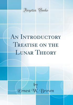 Download An Introductory Treatise on the Lunar Theory (Classic Reprint) - Ernest W Brown file in PDF