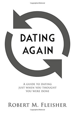 Full Download Dating Again: A Guide to Dating Just When You Thought You Were Done - Robert M. Fleisher | PDF