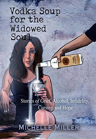 Full Download Vodka Soup for the Widowed Soul: Stories of Grief, Alcohol, Infidelity, Cursing and Hope - Michelle Miller file in ePub