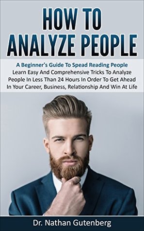 Read How to analyze people: Beginner's Guide To Speed Reading People - Learn Easy Tricks To Analyze People In Less Than 24 Hours In Order To Get Ahead In Your  Intelligence, Empath Attitude Book 1) - Dr. Nathan Gutenberg file in PDF