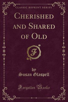 Read Cherished and Shared of Old (Classic Reprint) - Susan Glaspell | ePub
