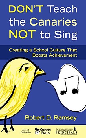 Full Download Don't Teach the Canaries Not to Sing: Creating a School Culture That Boosts Achievement - Robert D. Ramsey | PDF