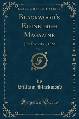 Read Blackwood's Edinburgh Magazine, Vol. 12: July December, 1822 (Classic Reprint) - William Blackwood and Sons | ePub