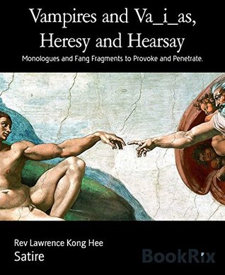 Read Vampires and Va_i_as, Heresy and Hearsay: Monologues and Fang Fragments to Provoke and Penetrate. - Rev Lawrence Kong Hee file in ePub