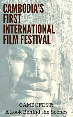 Download Cambodia's First International Film Festival: CAMBOFEST: A Look Behind the Scenes (4th Edition Report) (Camerado Movies and Media, Worldwide Series) - Jason Rosette | PDF