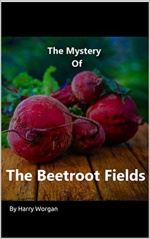 Read The Mystery of the Beetroot Fields (Thistlewick Woods Book 1) - Harry Worgan file in PDF
