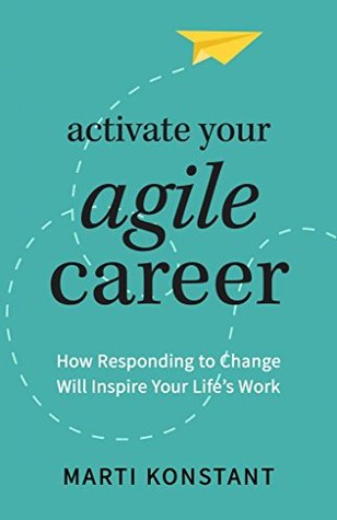 Read Activate Your Agile Career: How Responding to Change Will Inspire Your Life's Work - Marti Konstant file in PDF