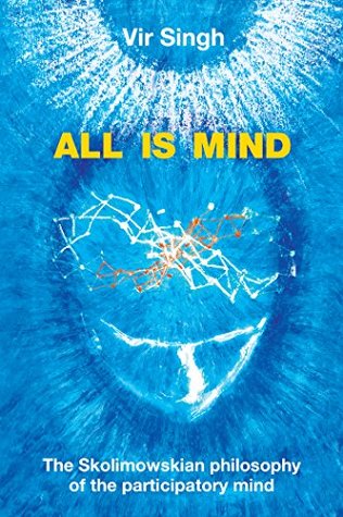 Read Online All Is Mind: The Skolimowskian Philosophy of the Participatory Mind - Vir Singh file in PDF