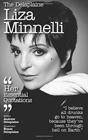 Read Online The Delaplaine LIZA MINNELLI - Her Essential Quotations (Delaplaine Essential Quotations) - Andrew Delaplaine | PDF
