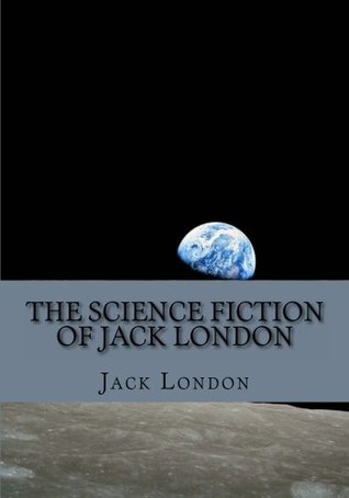Download The Science Fiction of Jack London: An Annotated Anthology of 15 Works - Jack London | PDF