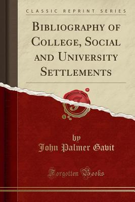 Read Bibliography of College, Social and University Settlements (Classic Reprint) - John Palmer Gavit file in PDF