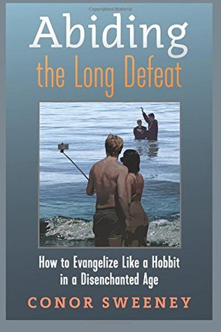 Full Download Abiding the Long Defeat: How to Evangelize Like a Hobbit in a Disenchanted Age - Conor Sweeney file in PDF