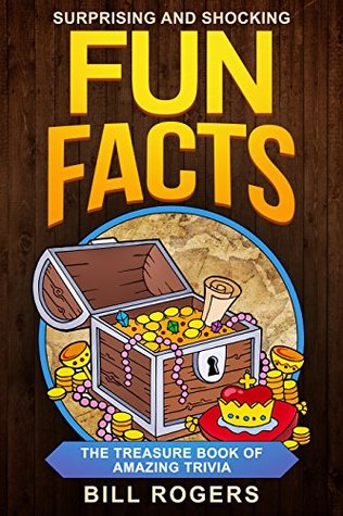 Read Surprising and Shocking Fun Facts: The Treasure Book of Amazing Trivia (Trivia Books, Games and Quizzes 1) - Bill Rogers file in PDF