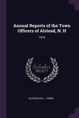 Download Annual Reports of the Town Officers of Alstead, N. H: 1974 - Alstead New Hampshire file in ePub