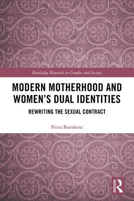 Full Download Modern Motherhood and Women's Dual Identities: Rewriting the Sexual Contract - Petra Bueskens file in PDF