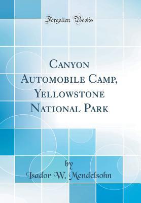 Full Download Canyon Automobile Camp, Yellowstone National Park (Classic Reprint) - Isador W Mendelsohn file in ePub