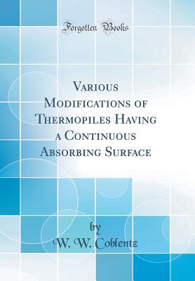 Read Online Various Modifications of Thermopiles Having a Continuous Absorbing Surface (Classic Reprint) - W W Coblentz | PDF