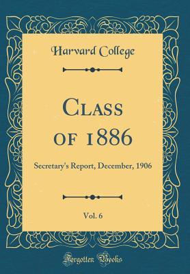 Download Class of 1886, Vol. 6: Secretary's Report, December, 1906 (Classic Reprint) - Harvard College file in PDF