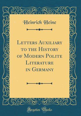 Full Download Letters Auxiliary to the History of Modern Polite Literature in Germany (Classic Reprint) - Heinrich Heine file in PDF