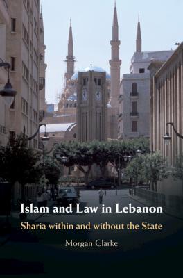 Full Download Islam and Law in Lebanon: Sharia Within and Without the State - Morgan Clarke | ePub
