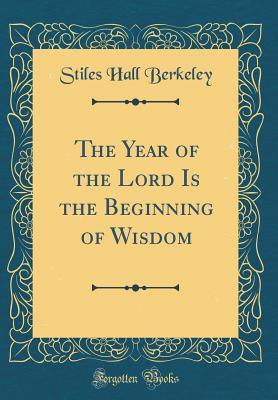 Read The Year of the Lord Is the Beginning of Wisdom (Classic Reprint) - Stiles Hall Berkeley | ePub