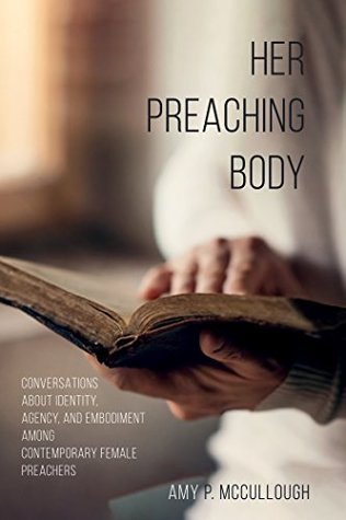 Download Her Preaching Body: Conversations about Identity, Agency, and Embodiment among Contemporary Female Preachers - Amy P. McCullough | PDF