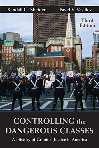 Read Online Controlling the Dangerous Classes: A History of Criminal Justice in America - Randall G. Shelden | ePub