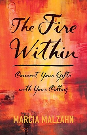 Download The Fire Within - Connect Your Gifts with Your Calling - Marcia Malzahn | ePub