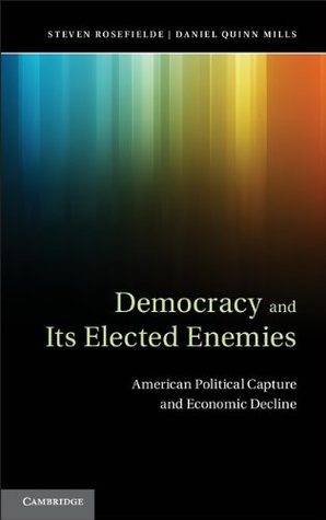 Read Online Democracy and its Elected Enemies: American Political Capture and Economic Decline - Steven Rosefielde file in PDF