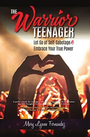 Read The Warrior Teenager: Let Go of Self-Sabotage & Embrace Your True Power - Mary Lynne Fernandez file in PDF