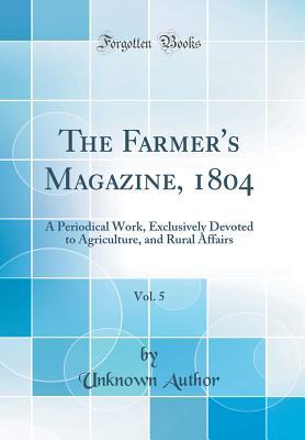 Full Download The Farmer's Magazine, 1804, Vol. 5: A Periodical Work, Exclusively Devoted to Agriculture, and Rural Affairs (Classic Reprint) - Unknown file in ePub