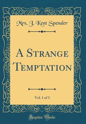 Read A Strange Temptation, Vol. 1 of 3 (Classic Reprint) - Mrs J Kent Spender | ePub