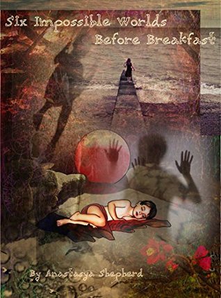 Download Six Impossible Worlds Before Breakfast: Sunny and Simon: an in-depth adventure - Anastasya Shepherd | ePub
