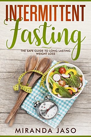 Download Intermittent Fasting: The Safe Guide to Long Lasting Weight Loss - Miranda Jaso | PDF