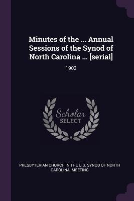 Full Download Minutes of the  Annual Sessions of the Synod of North Carolina  [serial]: 1902 - Presbyterian Church in the U S Synod of file in PDF