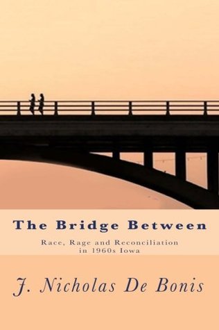 Download The Bridge Between: Race, Rage and Reconciliation in 1960s Iowa - J. Nicholas De Bonis Ph.D. file in PDF