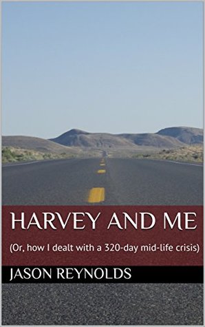 Read Online Harvey and Me: (Or, how I dealt with a 320-day mid-life crisis) - Jason Reynolds | ePub