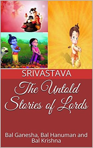 Read The Untold Stories of Lords: Bal Ganesha, Bal Hanuman and Bal Krishna - SRIVASTAVA | PDF
